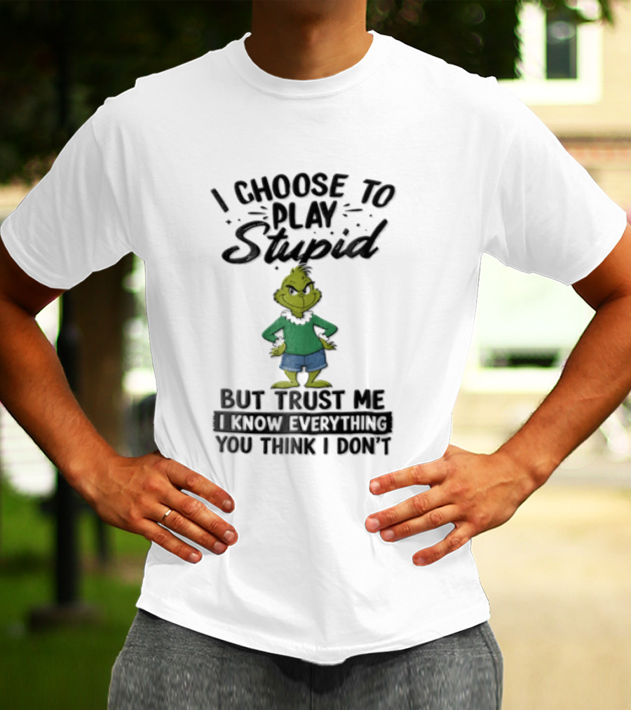 I Choose To Play Stupid Trust Me I Know Everything You Think I Don't Green Cartoon T-Shirt
