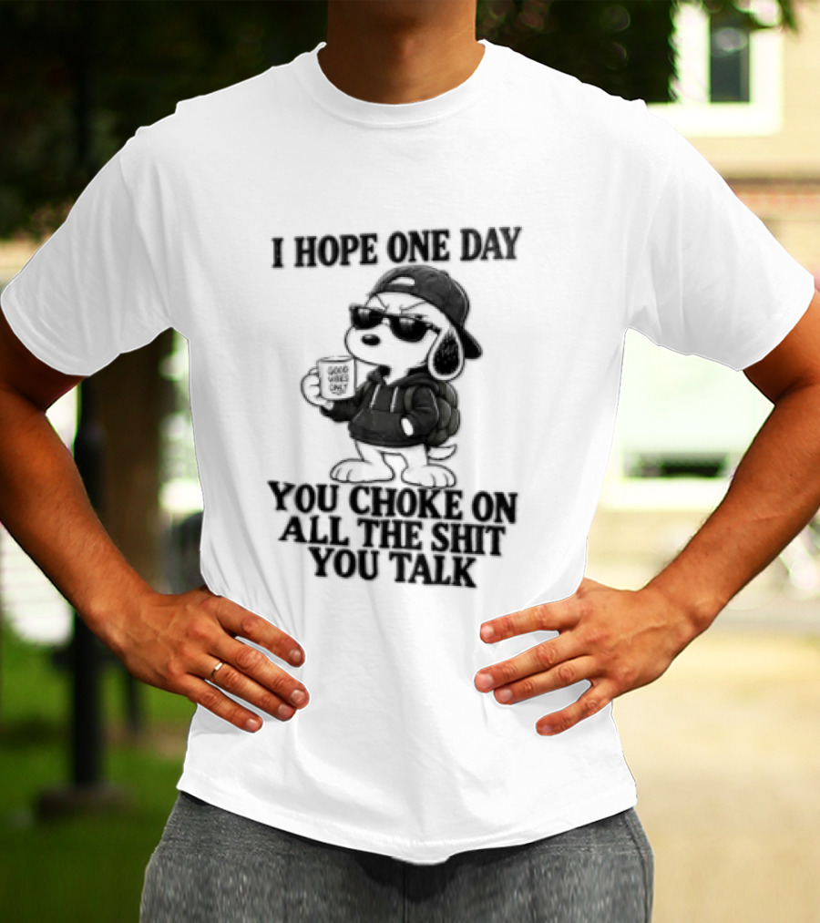 I Hope One Day You Choke On All The Shit You Talk Good Vibes Only Snoopy Drinking Coffee T-Shirt