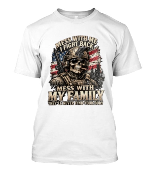 Mess With Me I Fight Back Skull Soldier American Flag They'll Never Find Your Body T-Shirt