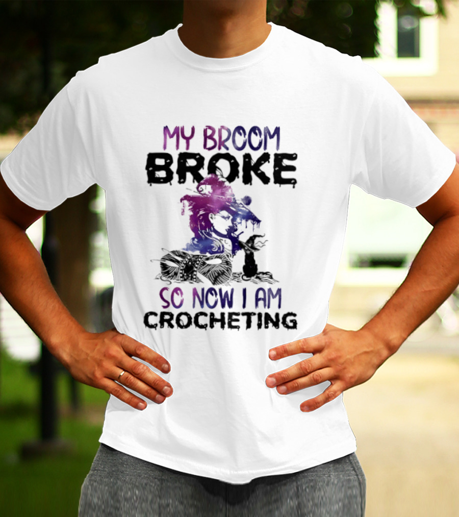 My Broom Broke So Now I Am Crocheting Colorful Witch T-Shirt