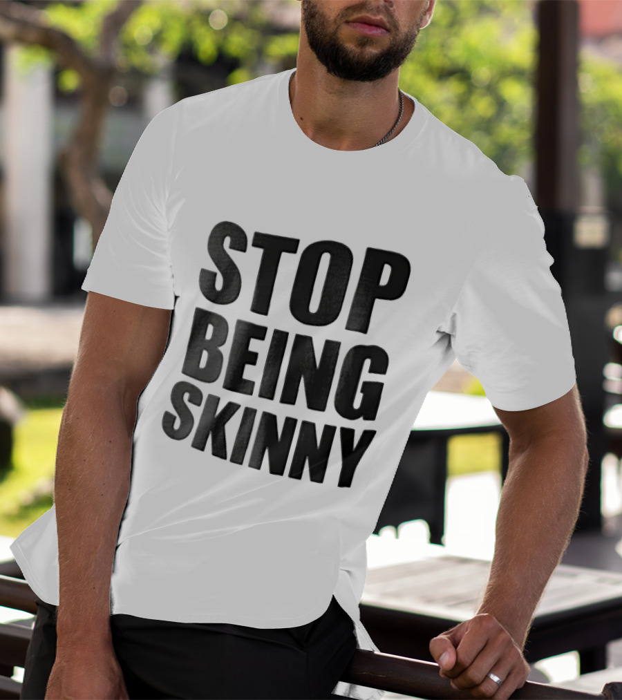 Stop Being Skinny Bold Lettered T-Shirt