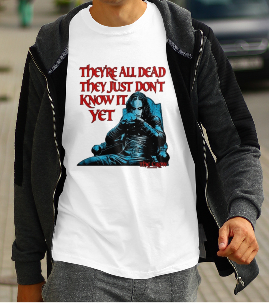 The Crow 1994 They're All Dead They Just Don't Know It Yet T-Shirt
