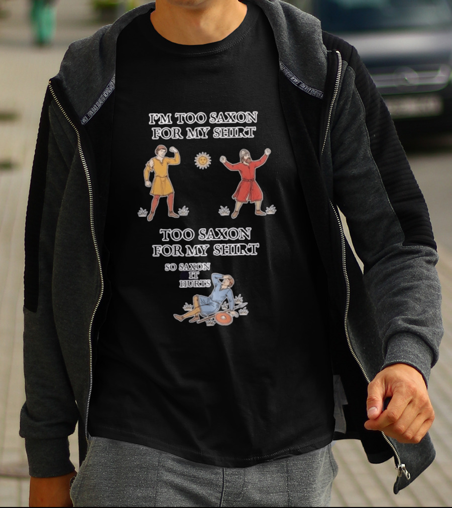 I'm Too Saxon For My So Saxon It Hurts Medieval Style Humor T-Shirt