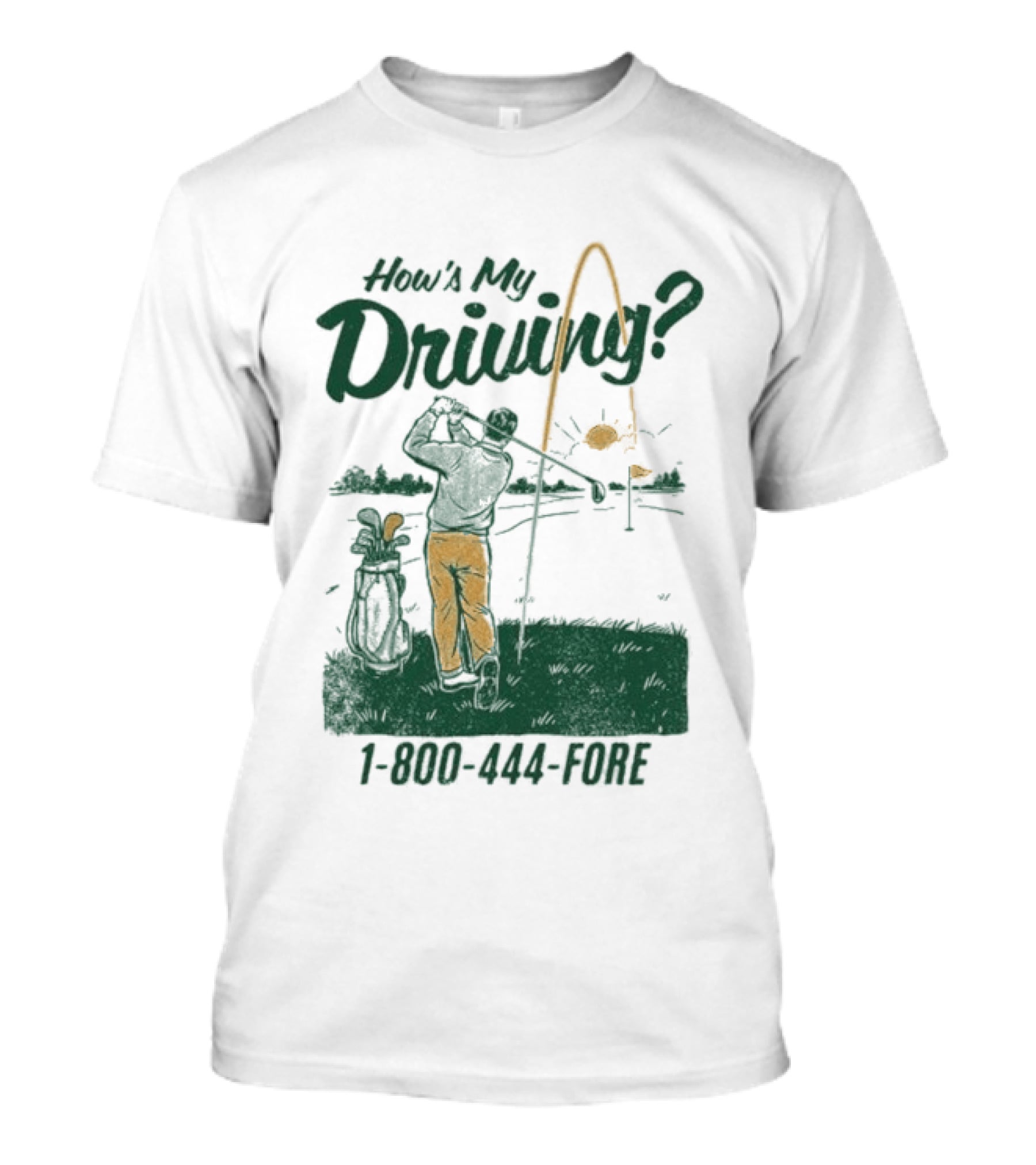 How's My Driving 1 800 444 Fore Golf Swing Golfer Silhouette With Flag Pole And Golf Ball T-Shirt