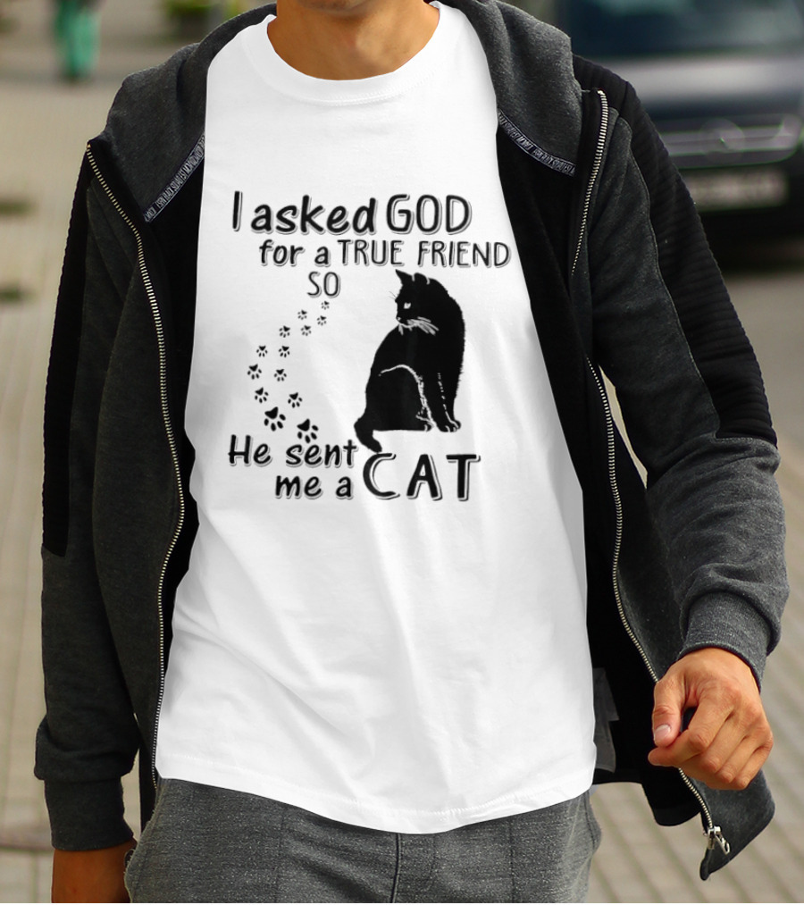 I Asked God For A True Friend So He Sent Me A Cat Paw Prints T-Shirt