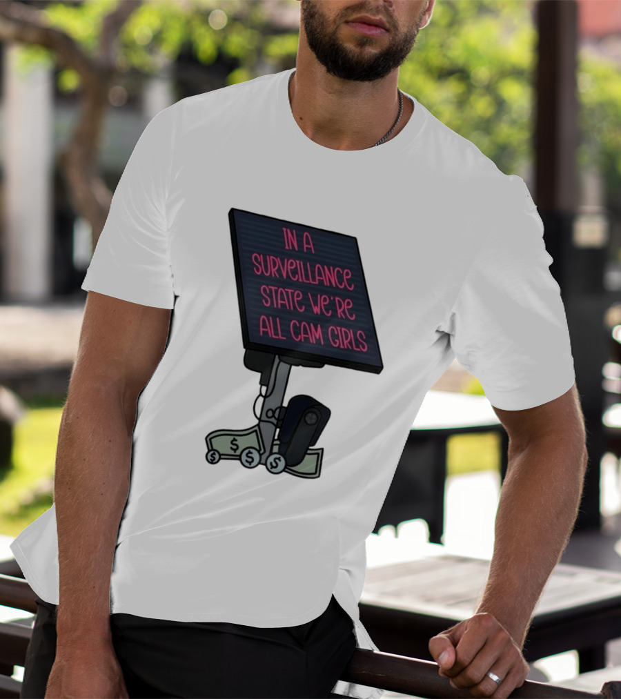 In A Surveillance State We're All Cam Girls Money And Camera T-Shirt
