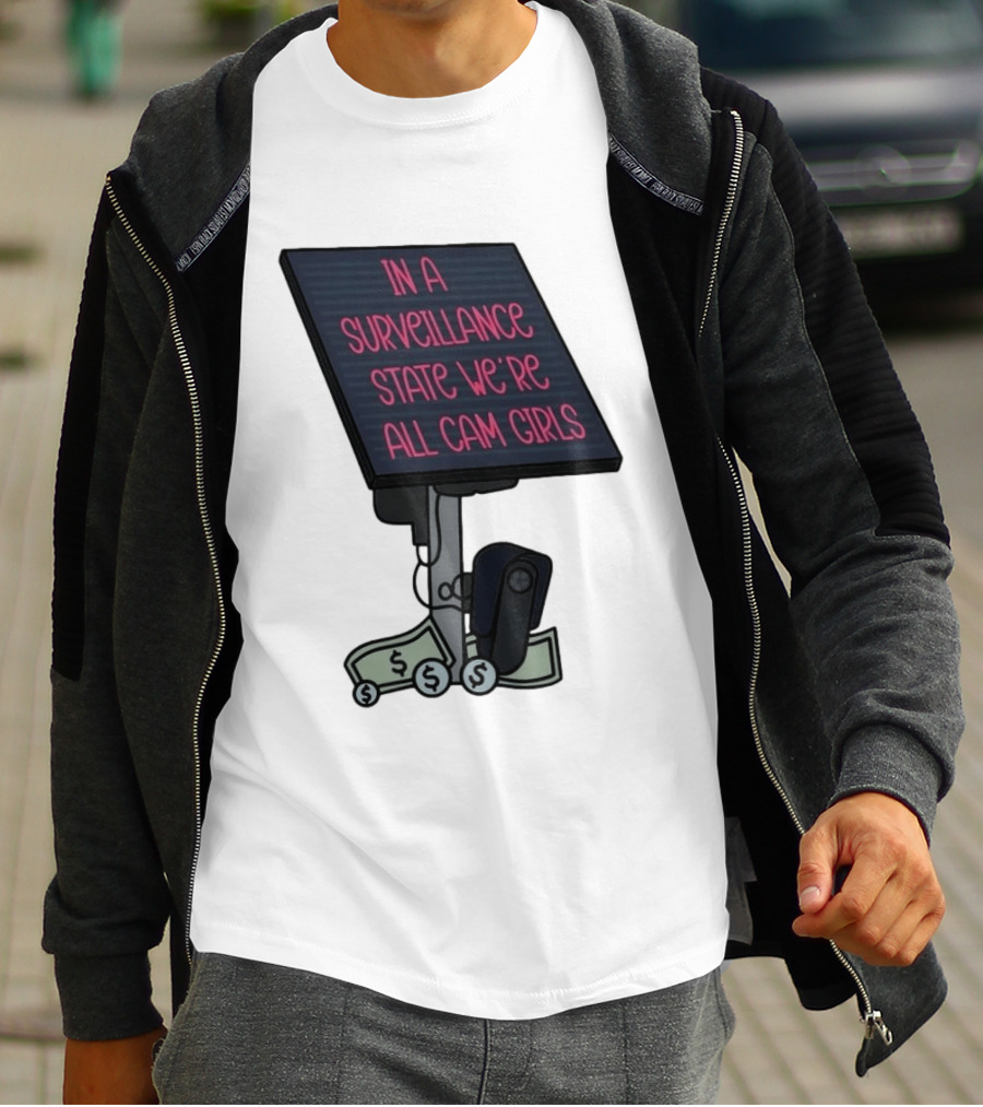 In A Surveillance State We're All Cam Girls Money And Camera T-Shirt