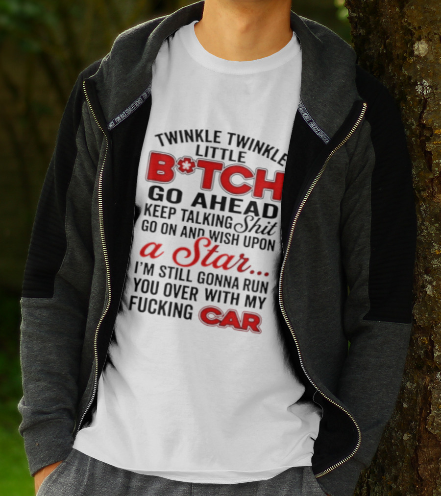 Twinkle Twinkle Little Bitch Keep Talking Shit Wish Upon A Star Still Gonna Run You Over With My Car T-Shirt