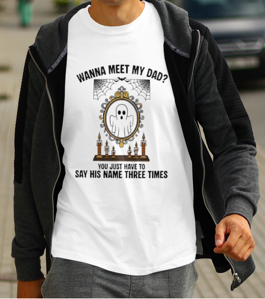 Wanna Meet My Dad Say His Name Three Times Ghost Mirror And Candles T-Shirt