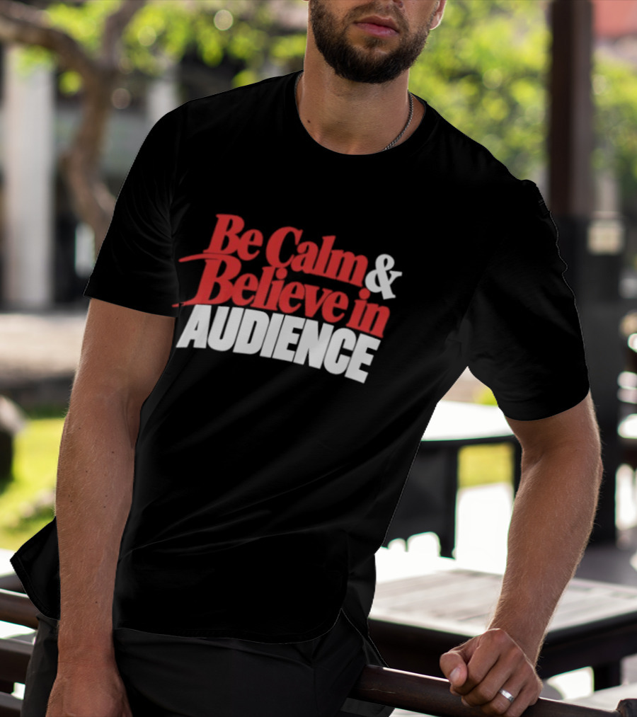 Be Calm And Believe In Audience Bold Motivational Message T-Shirt
