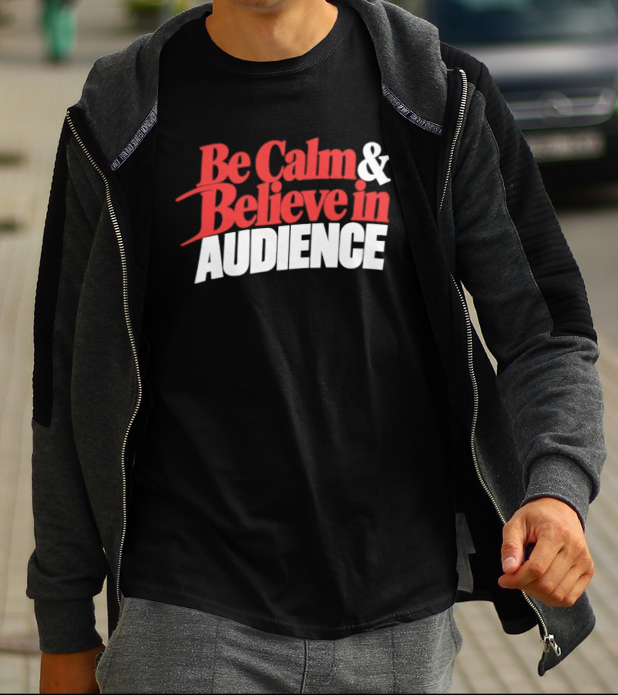 Be Calm And Believe In Audience Bold Motivational Message T-Shirt