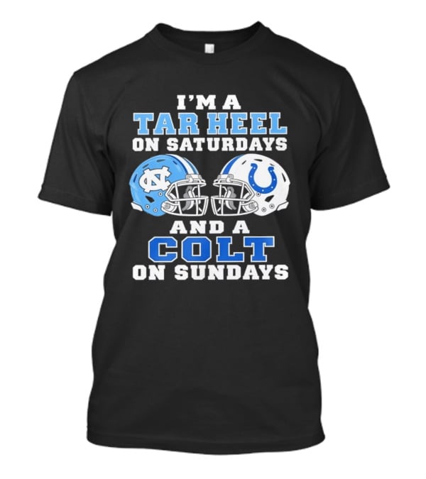 I'm A Tar Heel On Saturdays And A Colt On Sundays Football Fan Gear T-Shirt
