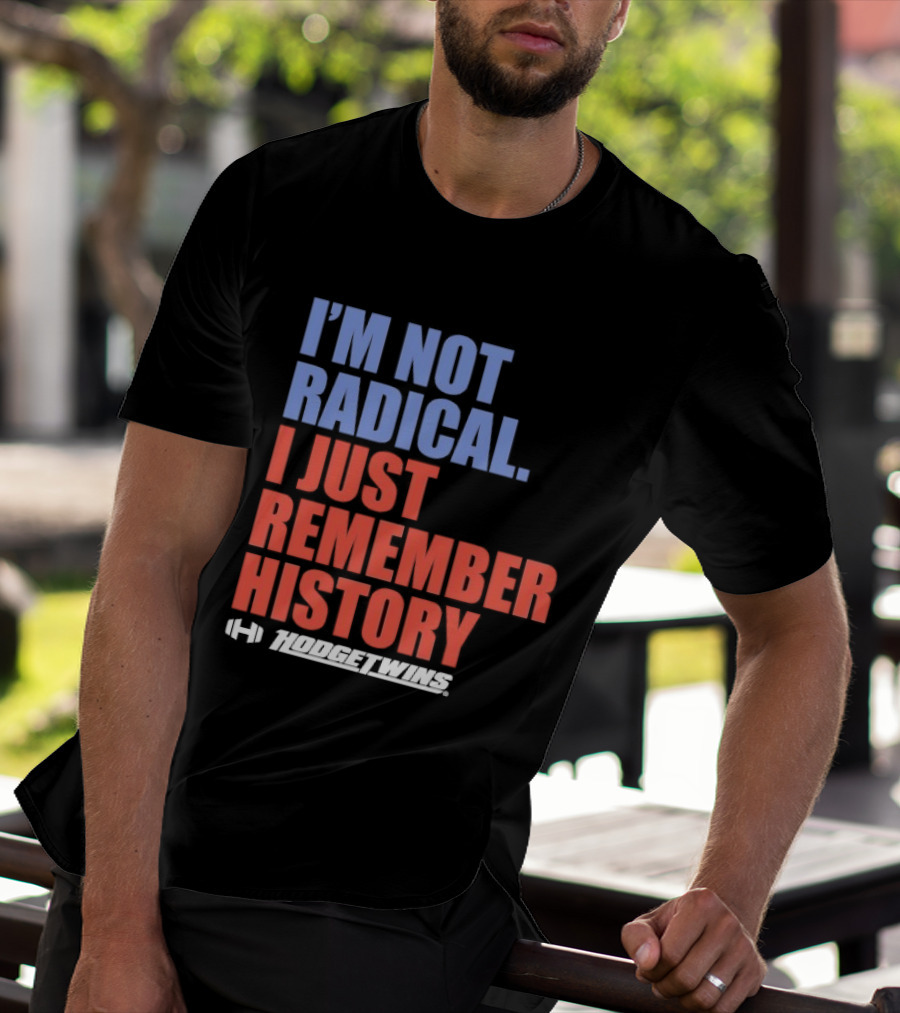 I'm Not Radical I Just Remember History Hodgetwins T-Shirt