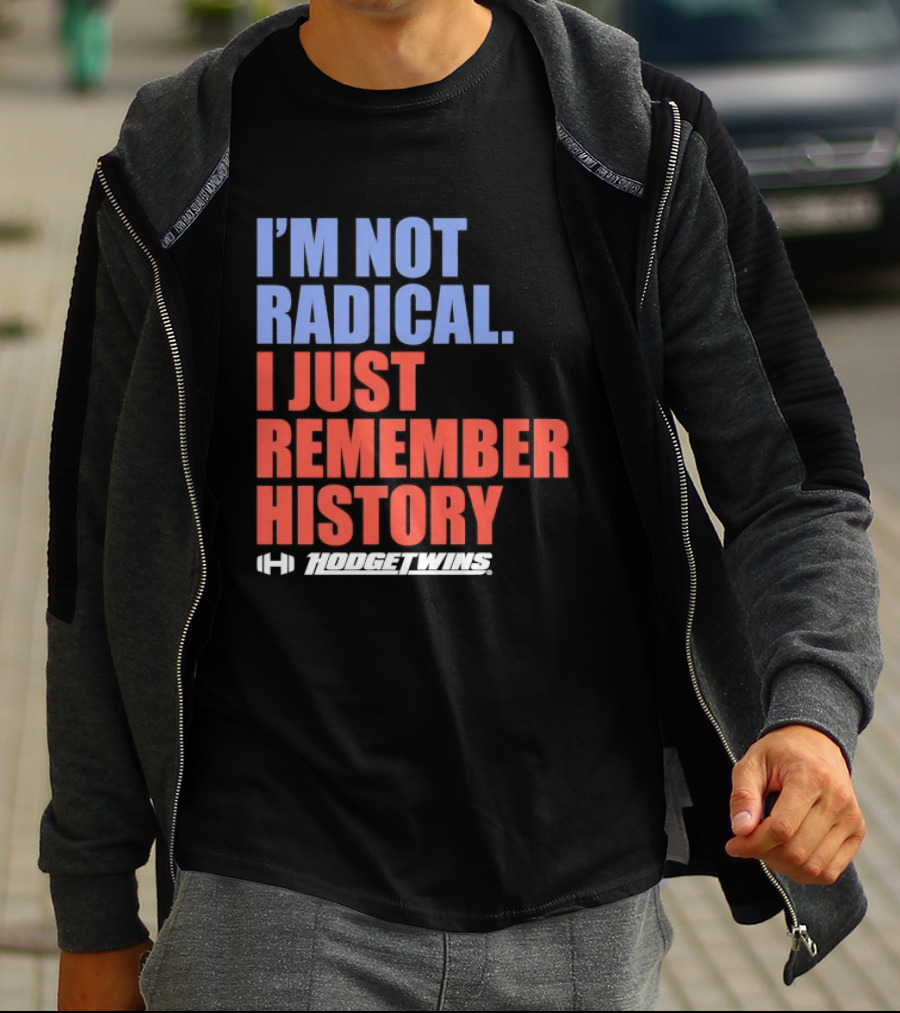 I'm Not Radical I Just Remember History Hodgetwins T-Shirt