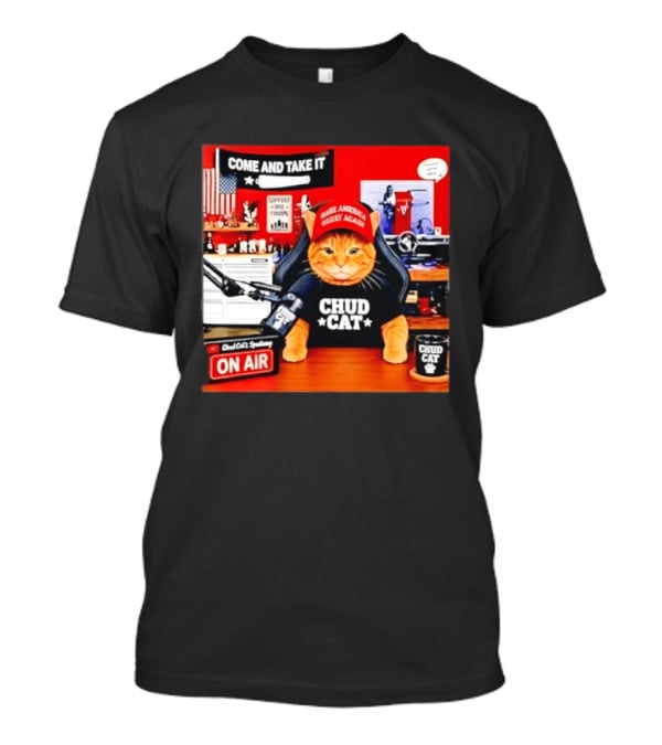 Come And Take It Chud Cat Radio Host On Air Make America Great Again T-Shirt