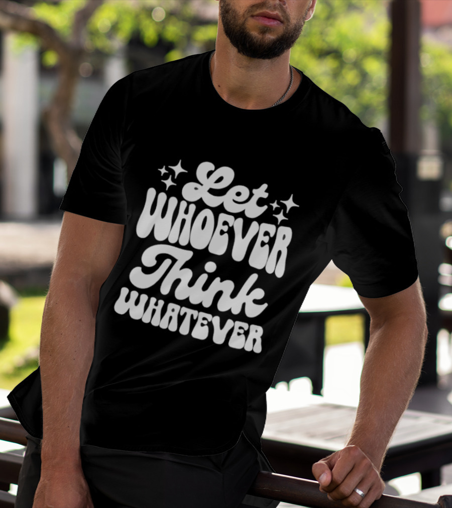 Let Whoever Think Whatever Stars T-Shirt