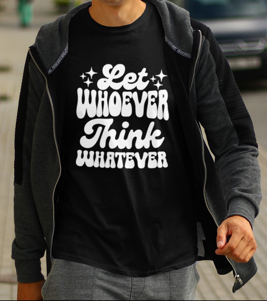Let Whoever Think Whatever Stars T-Shirt