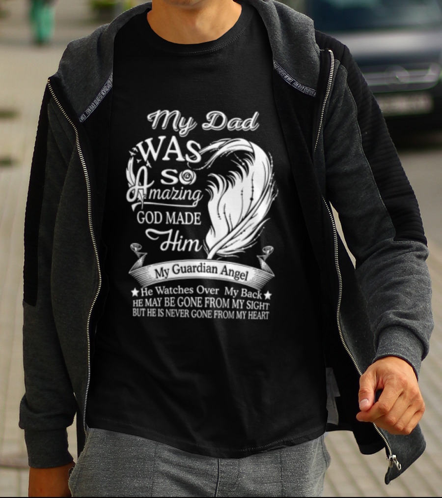 My Dad Was So Amazing God Made Him Guardian Angel Es Over My Back From My Heart T-Shirt