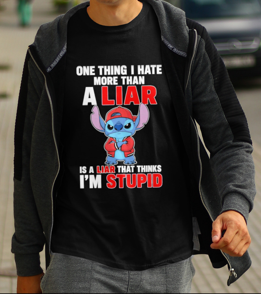 Stitch One Thing I Hate More Than A Liar Is A Liar That Thinks I'm Stupid T-Shirt