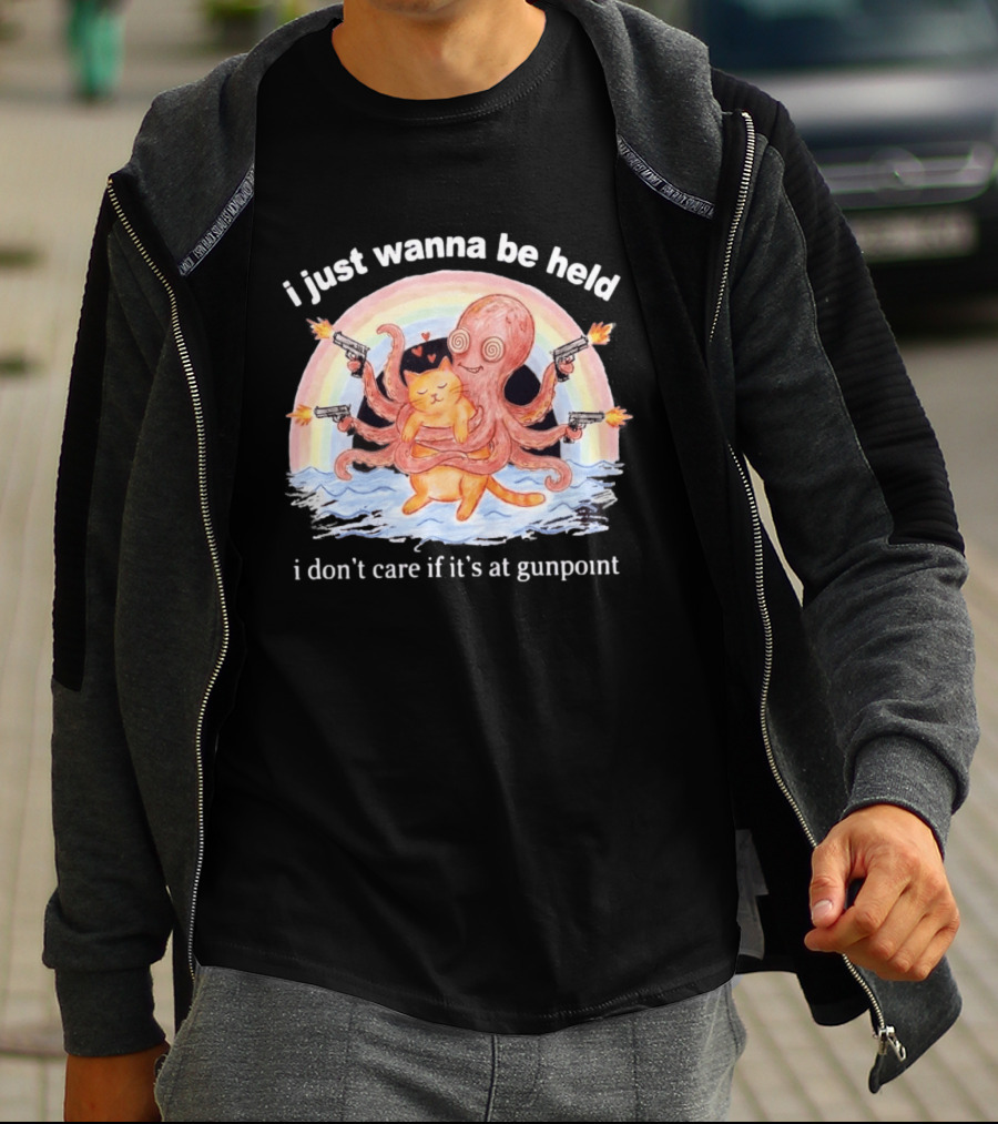 I Just Wanna Be Held I Don't Care If It's At Gunpoint Octopus And Cat Hug With Guns T-Shirt