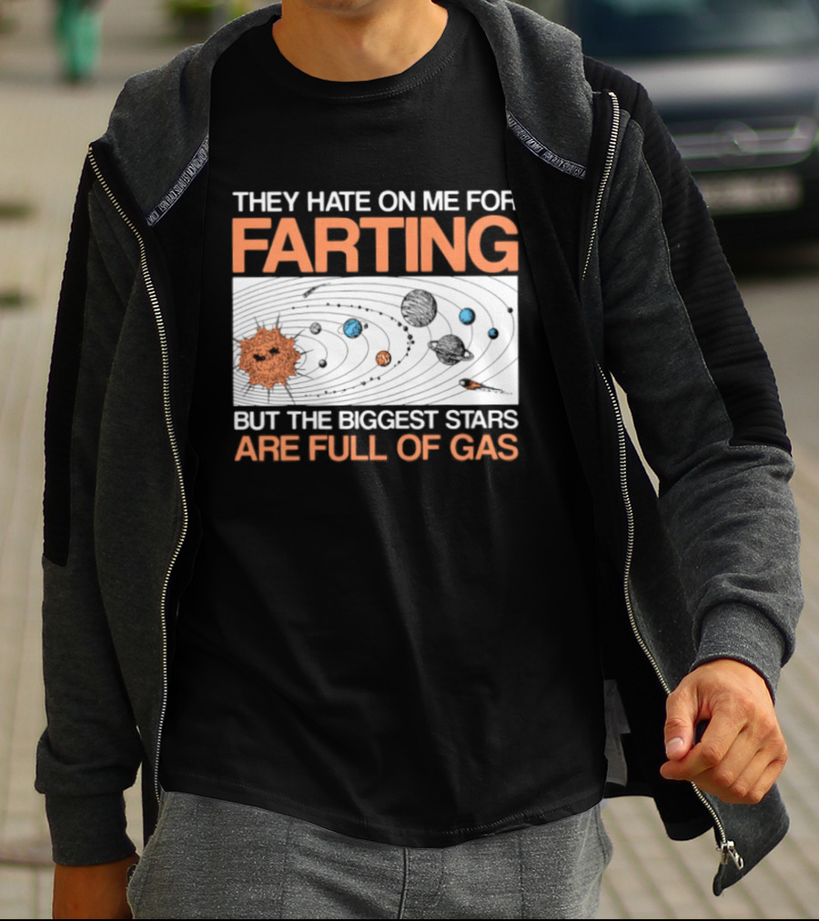 They Hate On Me For Farting Biggest Stars Are Full Of Gas T-Shirt
