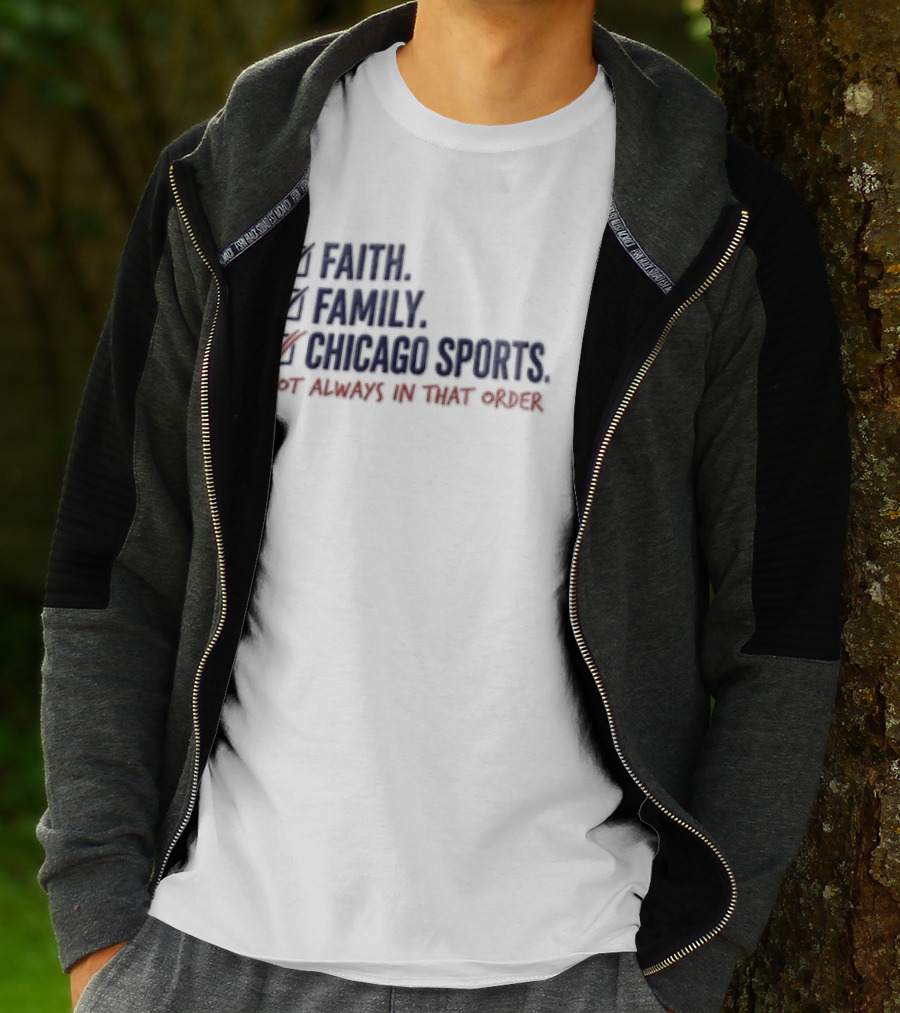 Faith Family Chicago Sports Priorities Not Always In That Order T-Shirt