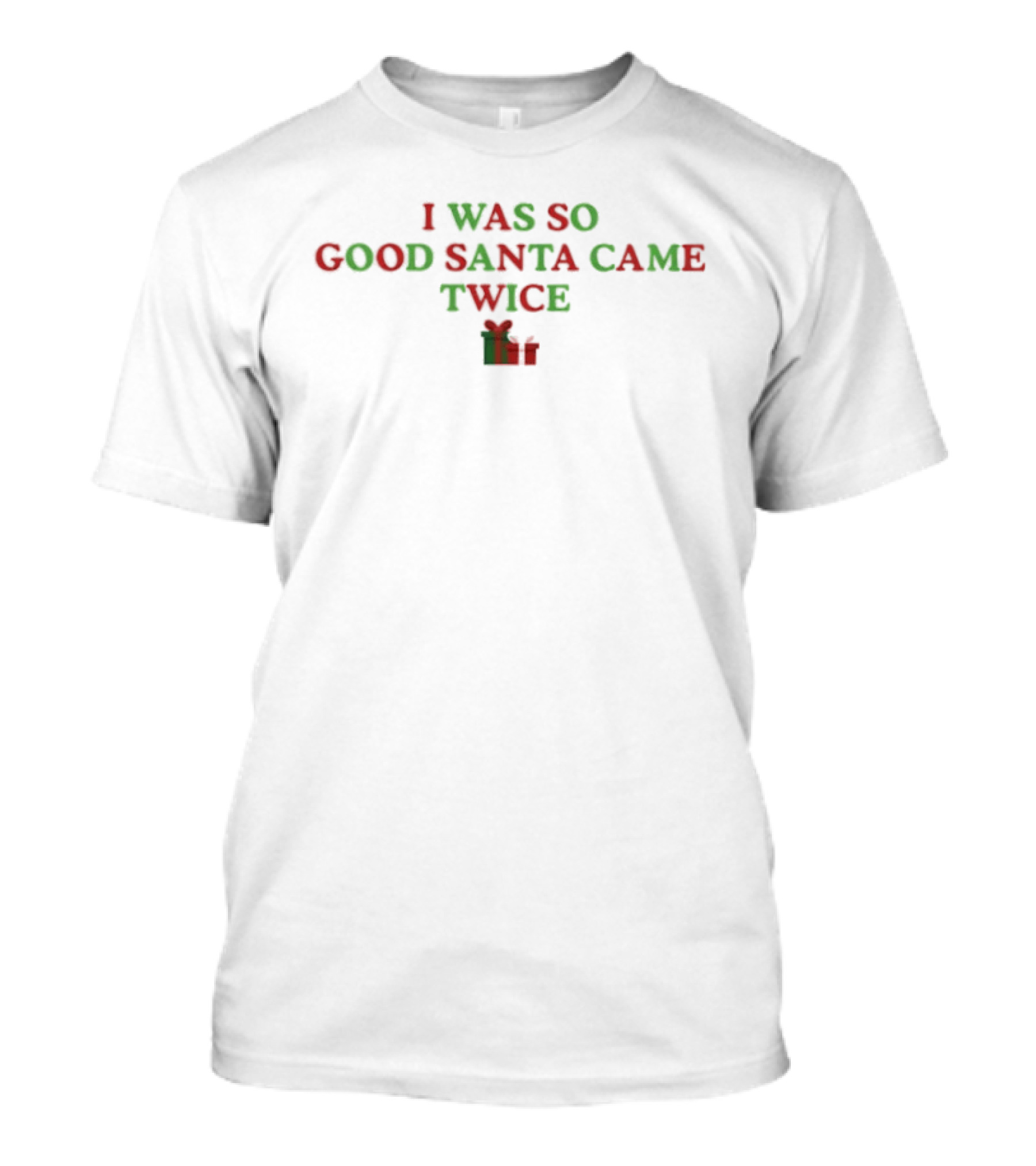 I Was So Good Santa Came Twice Red Green Christmas T-Shirt