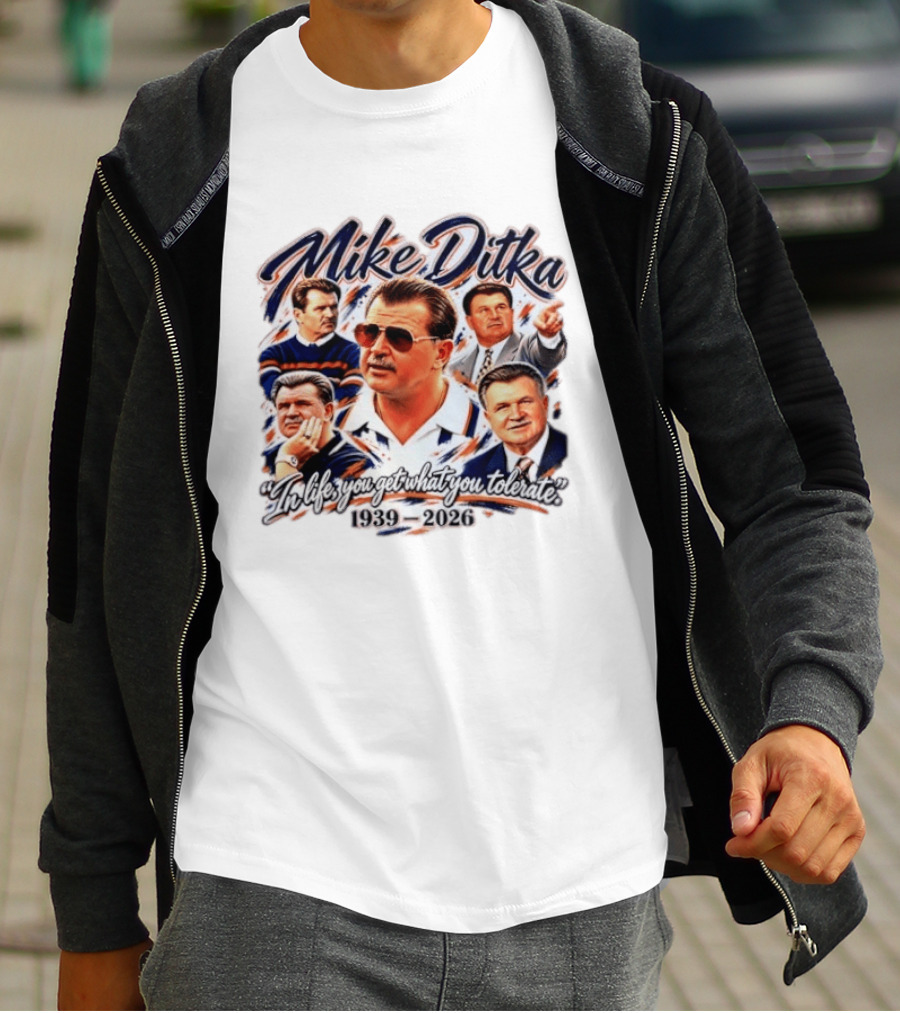 Mike Ditka Chicago Bears 1939 2026 In Life You Get What You Tolerate T-Shirt