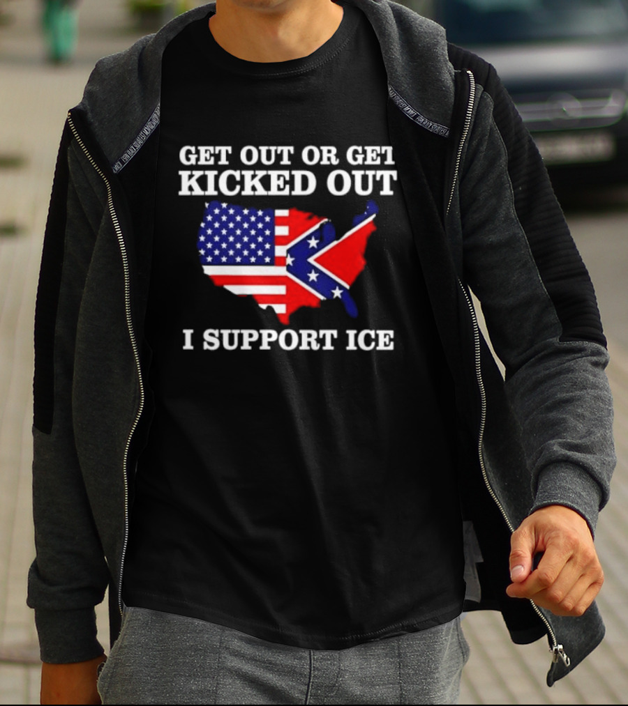 Get Out Or Get Kicked Out I Support ICE Map With American And Confederate Flag T-Shirt