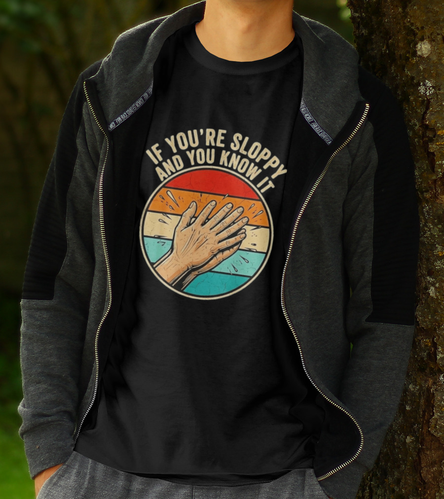 If You're Sloppy And You Know It Clap Hands T-Shirt
