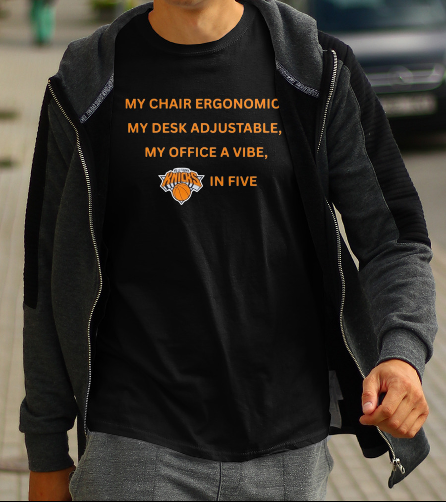 New York Knicks My Chair Ergonomic My Desk Adjustable My Office A Vibe In Five T-Shirt