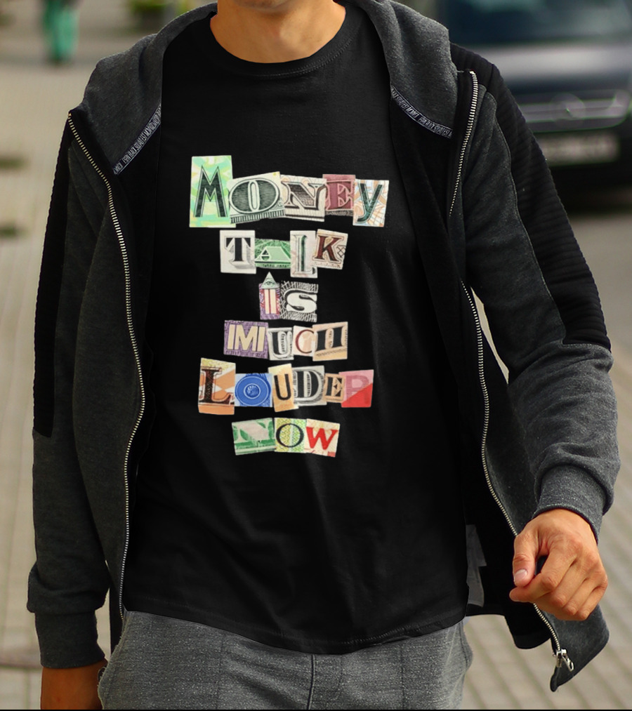 Money Talk Is Much Louder Now Currency Collage Letters T-Shirt