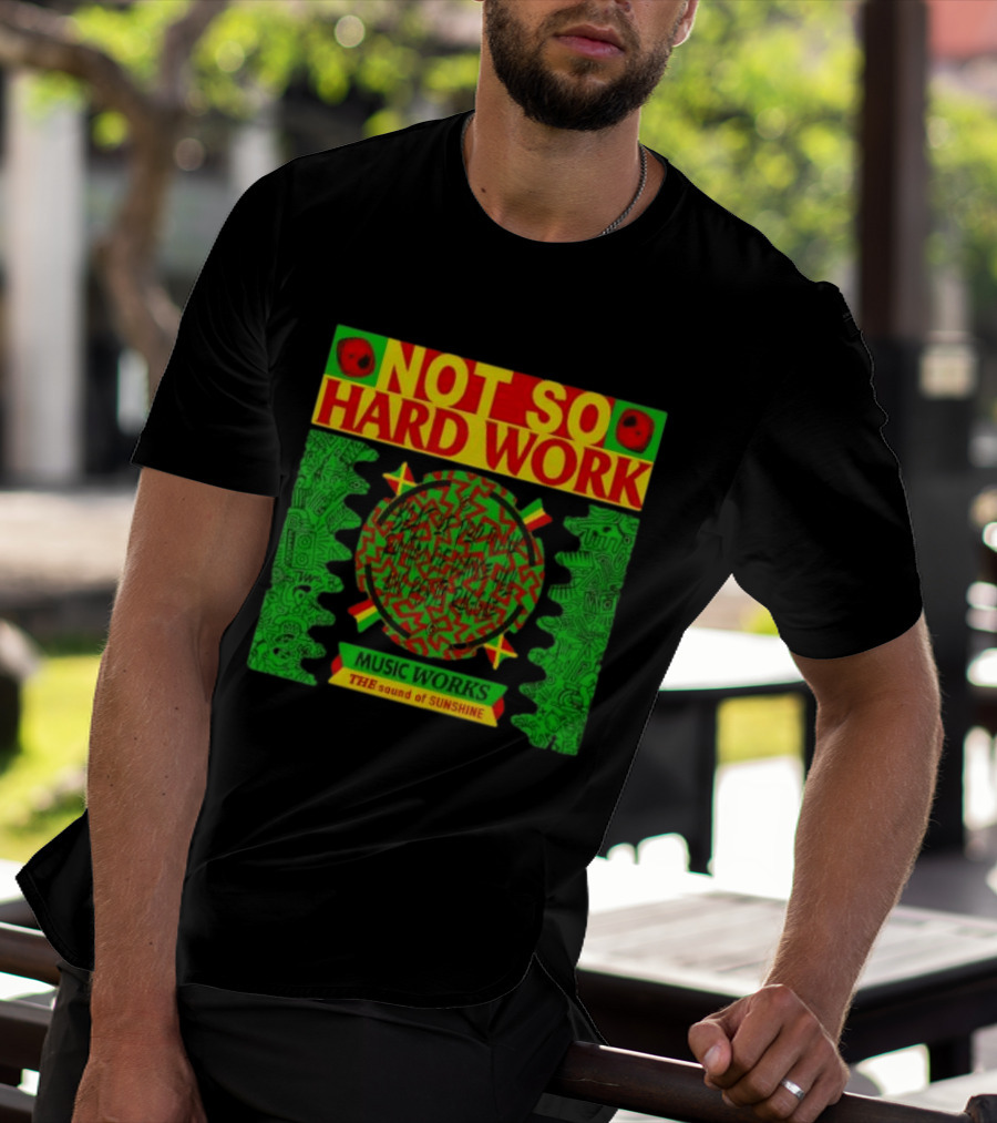 Not So Hard Work Music Works The Sound Of Sunshine T-Shirt