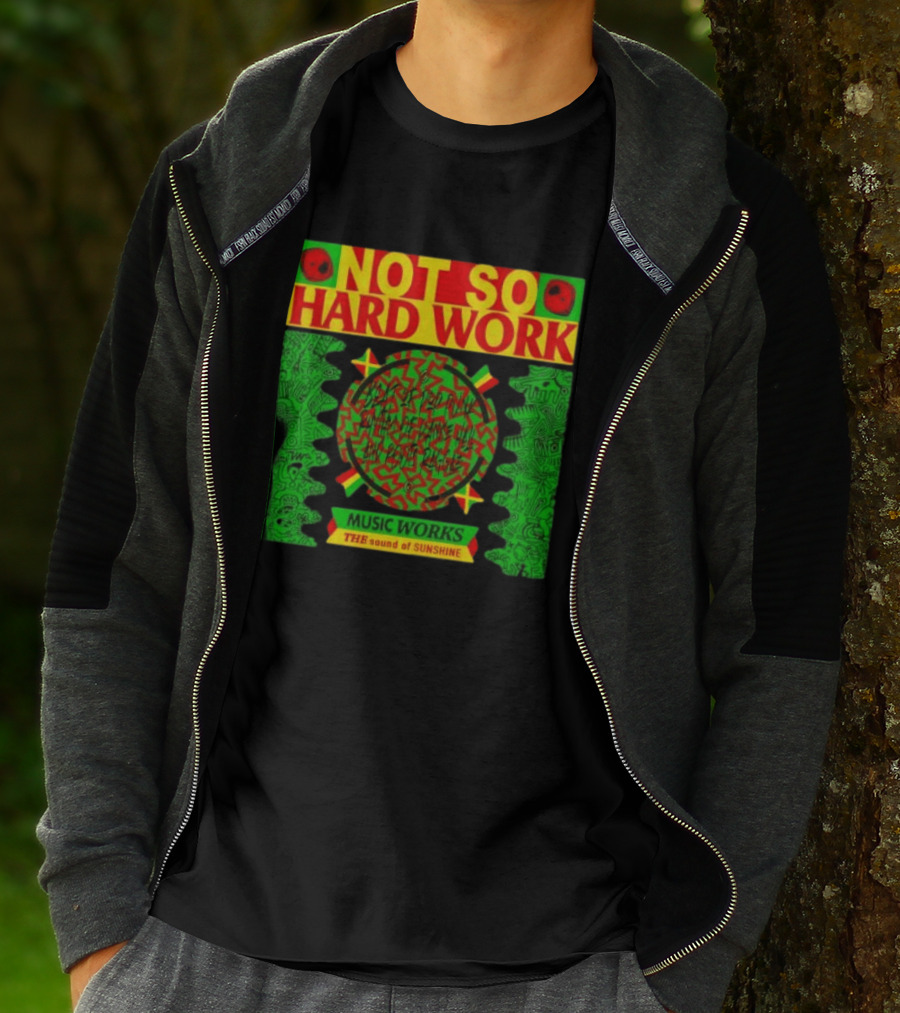 Not So Hard Work Music Works The Sound Of Sunshine T-Shirt