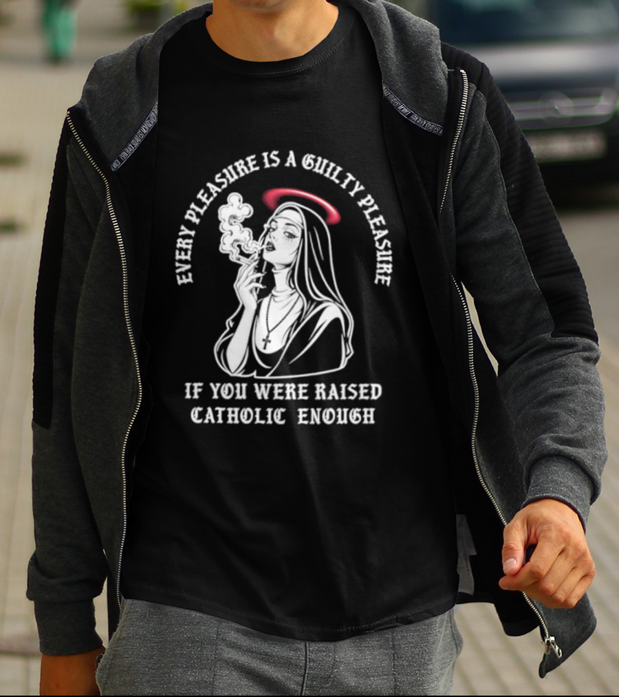 Smoking Nun Every Pleasure Is A Guilty Pleasure If You Were Raised Catholic Enough T-Shirt