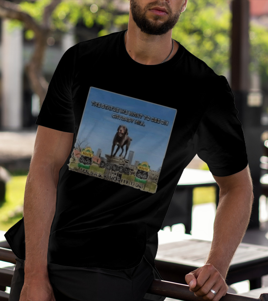 Route 66 Statue We Want On Crybaby Hill Dodge Tulsa's Favorite Dog T-Shirt
