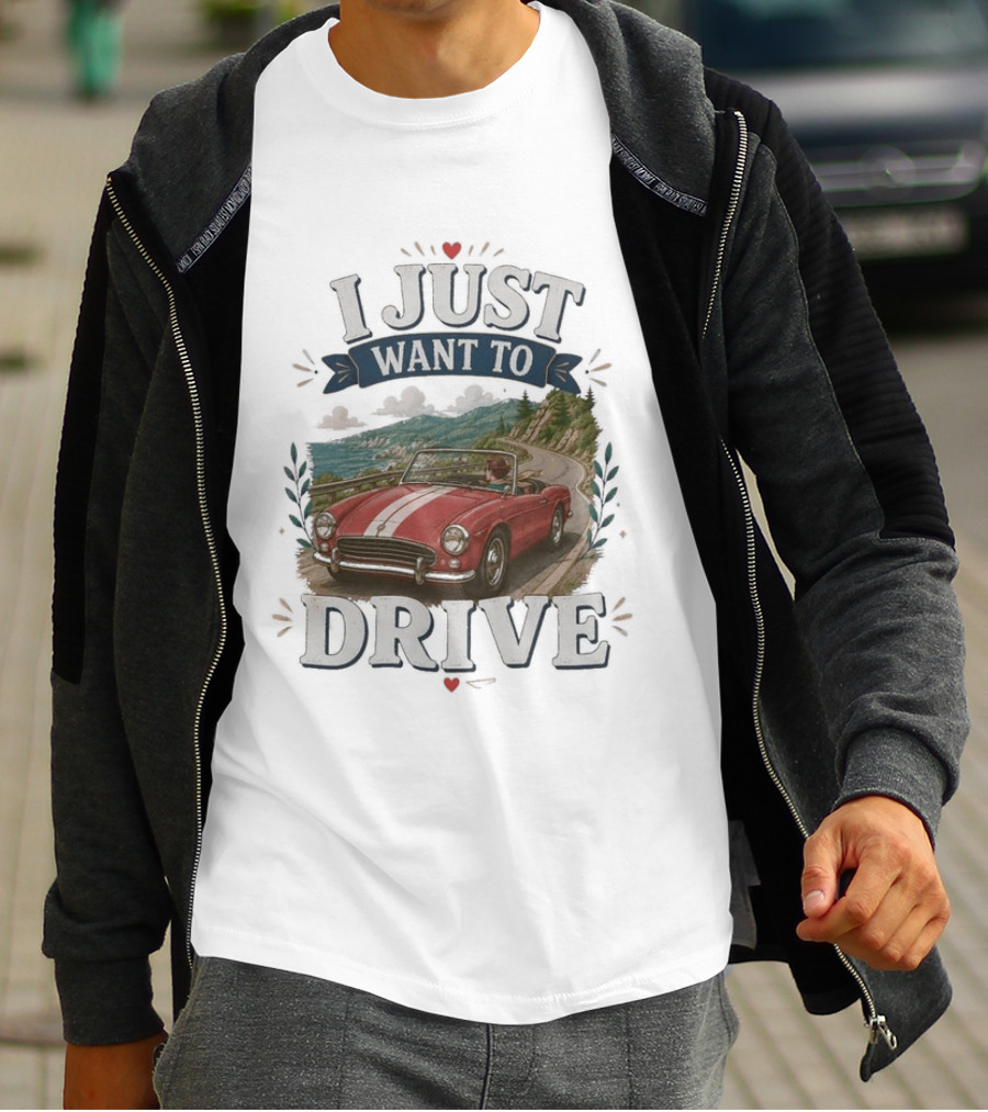 I Just Want To Drive Classic Car Scenic Adventure T-Shirt