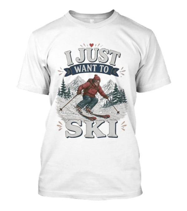 I Just Want To Ski Skiing Mountain Adventure T-Shirt