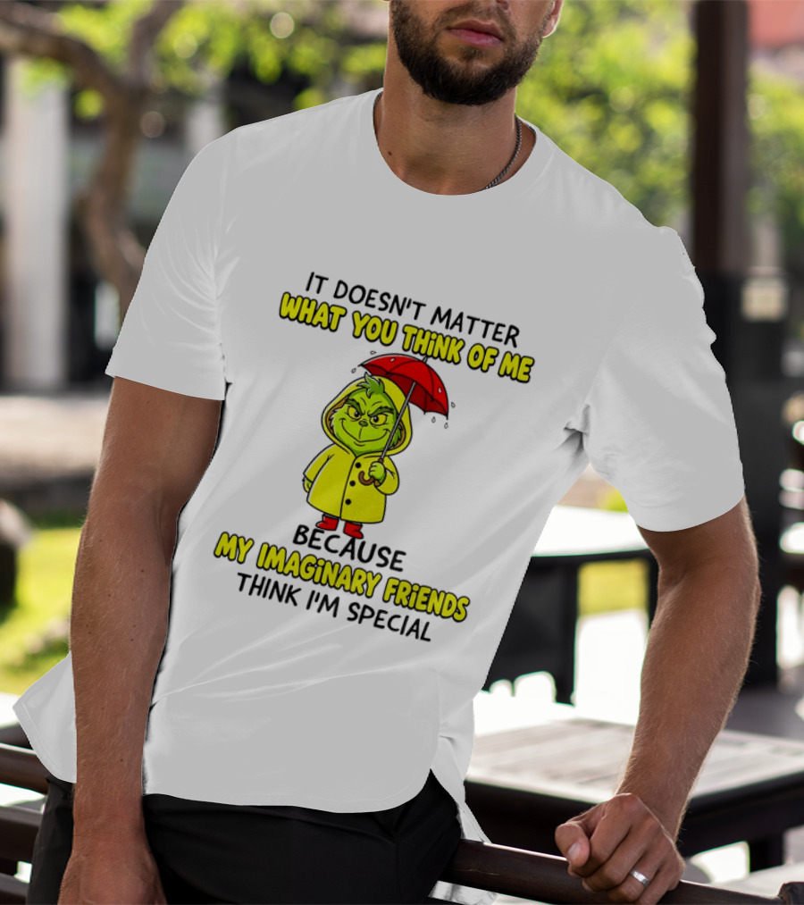 Grinch It Doesn't Matter What You Think Of Me My Imaginary Friends Think I'm Special T-Shirt