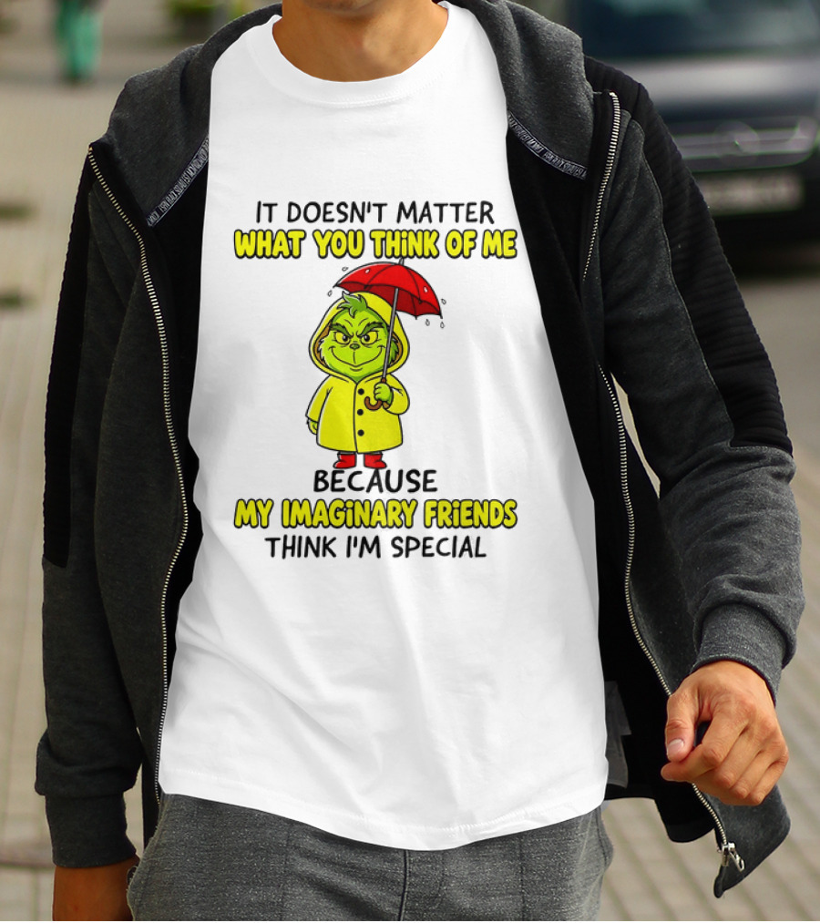 Grinch It Doesn't Matter What You Think Of Me My Imaginary Friends Think I'm Special T-Shirt