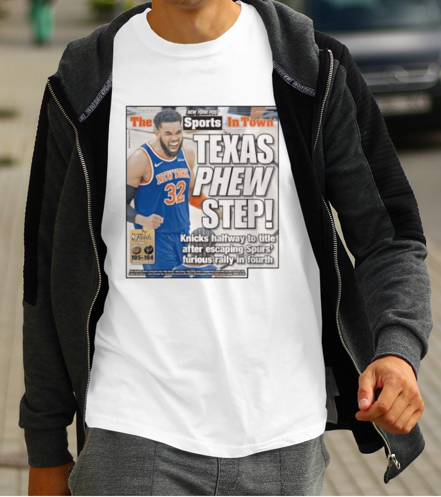 New York Knicks Sports In Town Texas Phew Step Knicks Halfway To Title After Escaping Spurs Furious Rally In Fourth T-Shirt