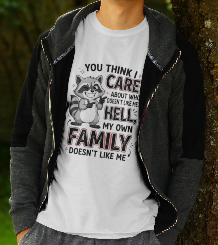 You Think I Care Hell My Own Family Doesn't Like Me Raccoon T-Shirt