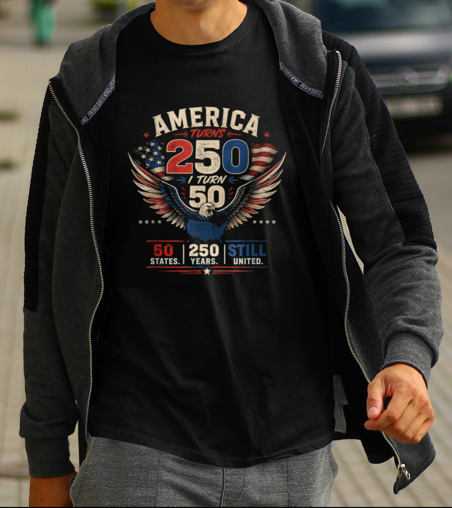 America Turns 250 I Turn 50 States 250 Years Still United T-Shirt