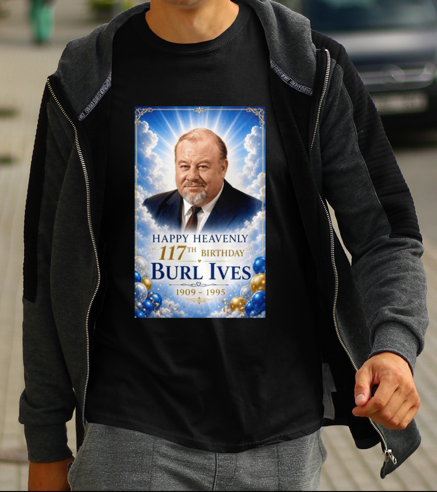 Happy 117th Birthday Burl Ives 1909 1995 Celebration With Heavenly T-Shirt