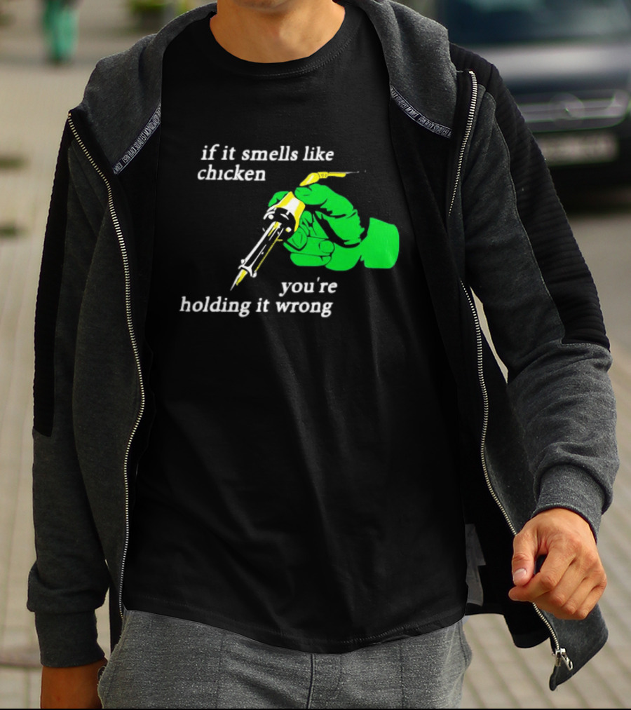 Soldering Joke If It Smells Like Chicken You're Holding It Wrong T-Shirt
