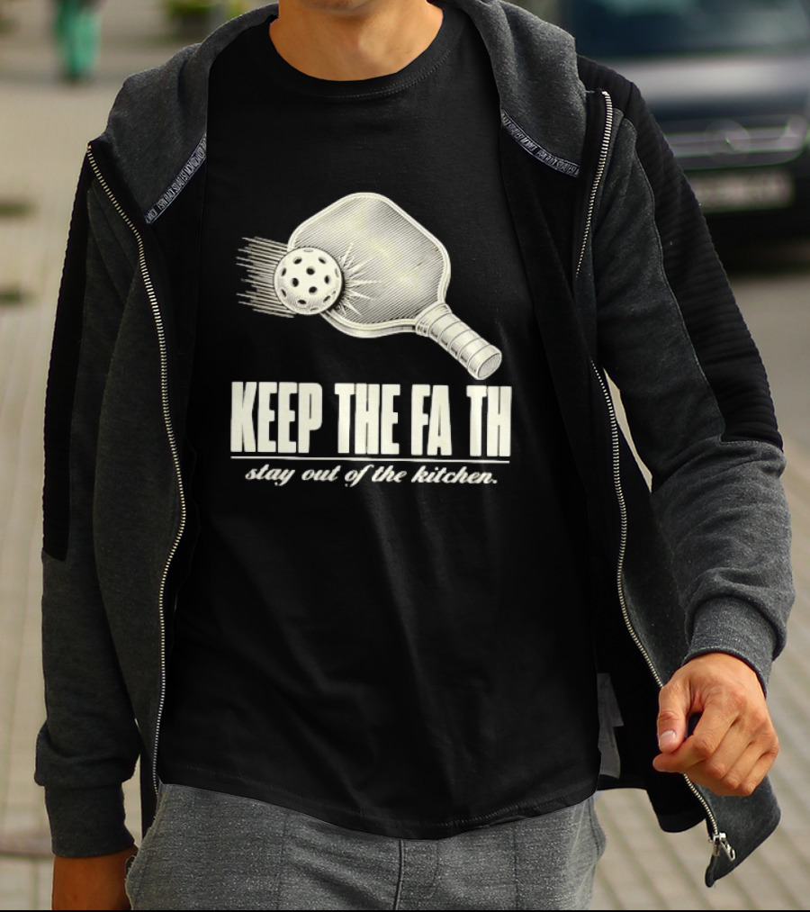 Pickleball Keep The Faith Stay Out Of The Kitchen Paddle And Ball T-Shirt