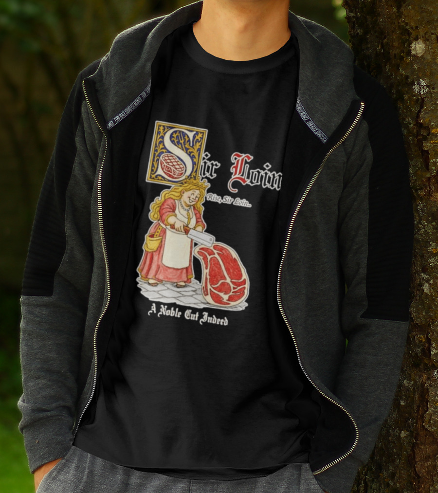 Sir Loin A Noble Cut Indeed Rise Sir Loin Medieval Meat Butcher Pun Humor T-Shirt