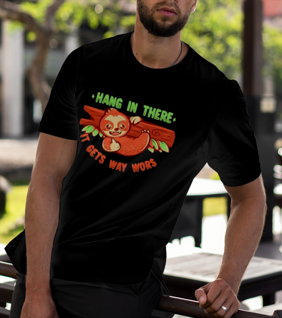 Hang In There It Gets Way Worse Humorous Sloth Animal T-Shirt
