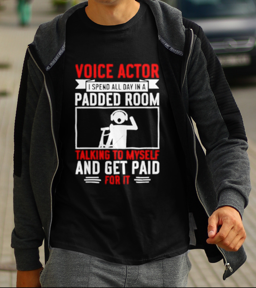 Voice Actor I Spend All Day In A Padded Room Talking To Myself And Get Paid For It T-Shirt