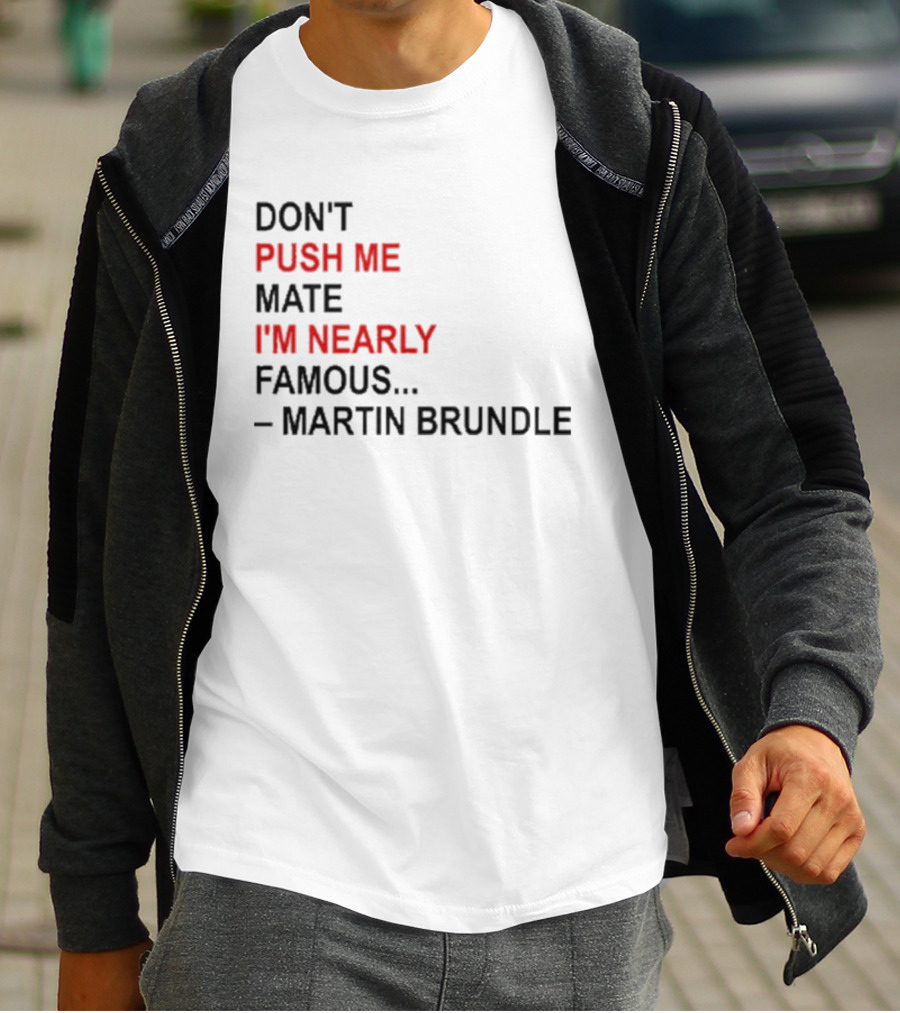 Don't Push Me Mate I'm Nearly Famous Martin Brundle T-Shirt